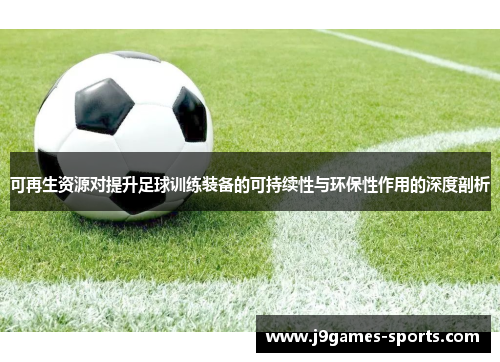 可再生资源对提升足球训练装备的可持续性与环保性作用的深度剖析